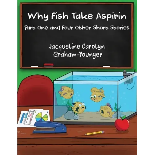 Why Fish Take Aspirin: Part One and Four Other Short Stories