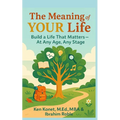 The Meaning of YOUR Life: Build a Life That Matters-At Any Age, Any Stage