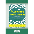The Anxious Perfectionist: How to Manage Perfectionism-Driven Anxiety Using Acceptance and Commitment Therapy (Large Print 16 Pt Edition)