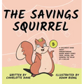 The Savings Squirrel: A Children's Book About Understanding Where Money Comes From, Saving, and Knowing the Value of a Dollar