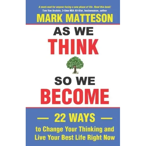 As We Think So We Become: 22 Ways to Change Your Thinking and Live Your Best Life Right Now