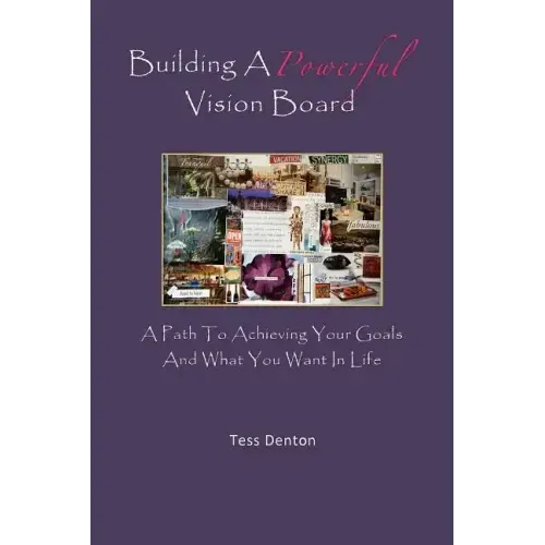 Building A Powerful Vision Board: A Path To Achieving Your Goals And What You Want In Life