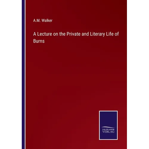 A Lecture on the Private and Literary Life of Burns