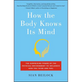 How the Body Knows Its Mind: The Surprising Power of the Physical Environment to Influence How You Think and Feel