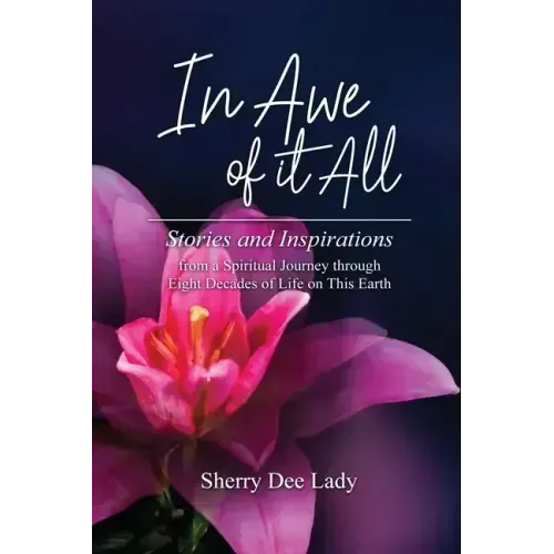 In Awe of It All: Stories and Inspirations from a Spiritual Journey through Eight Decades of Life on This Earth