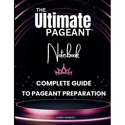 The Ultimate Pageant Notebook Complete Guide to Pageant Preparation
