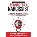 Working For A Narcissist: 9 Powerful Techniques to Survive, Outsmart, and Achieve Career Success Under a Narcissistic Boss