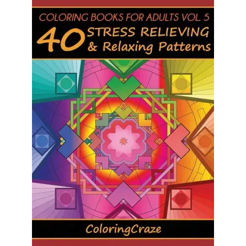 Coloring Books For Adults Volume 5: 40 Stress Relieving And Relaxing Patterns