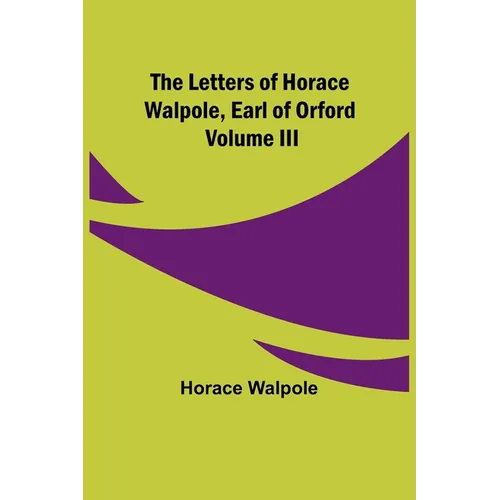 The Letters of Horace Walpole, Earl of Orford Volume III