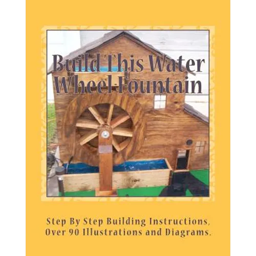 Build This Water Wheel Fountain: Ornamental, Animated Wood Crafts, Fountain