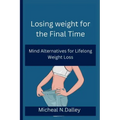 Losing weight for the Final Time: Mind Alternatives for Lifelong Weight Loss