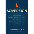 Sovereign: Reclaim Your Freedom, Energy, and Power in a Time of Distraction, Uncertainty, and Chaos