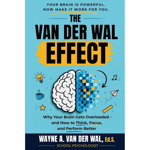Embrace the Van Der Wal Effect!: Helping You Be More Productive at Work, School, and Life