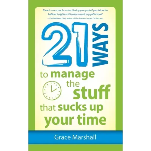 21 Ways to Manage the Stuff that Sucks Up Your Time