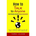 How to Talk to Anyone: Avoid Mistakes and Build Intense Conversations (Build Stronger Communication and Make a Killer First Impression)
