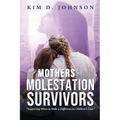Mothers of Molestation Survivors: Supporting Moms to Make a Difference in Children's Lives