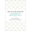The Art of the Good Life: 52 Surprising Shortcuts to Happiness, Wealth, and Success