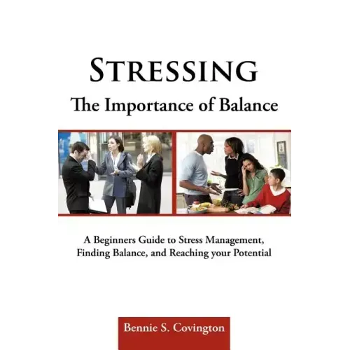 Stressing the Importance of Balance: A Beginners Guide to Stress Management, Finding Balance, and Reaching Your Potential