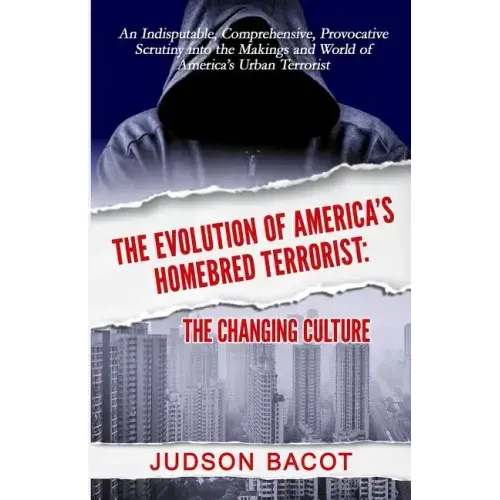 The Evolution of America's Homebred Terrorist: The Changing Culture an Indisputable, Comprehensive, Provocative Scrutiny Into the Makings and World of