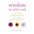 Wisdom at Wit's End: Abandoning Supermom Myths in Search of Supernatural Peace