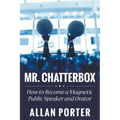 Mr. Chatterbox: How to Become a Magnetic Public Speaker and Orator