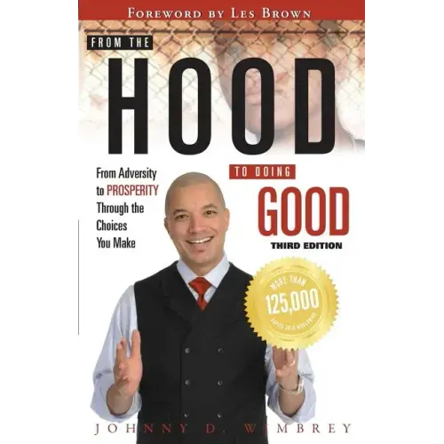 From the Hood to Doing Good: From Adversity to Prosperity Through the Choices We Make