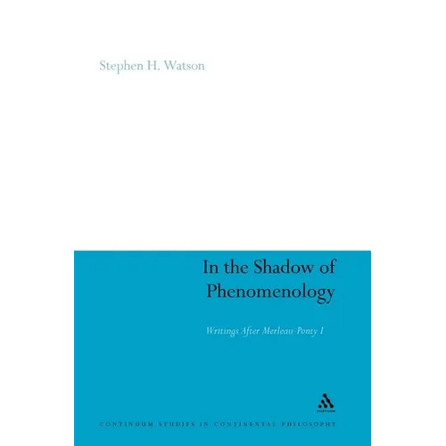 In the Shadow of Phenomenology: Writings After Merleau-Ponty I