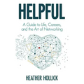 Helpful: A Guide to Life, Careers, and the Art of Networking