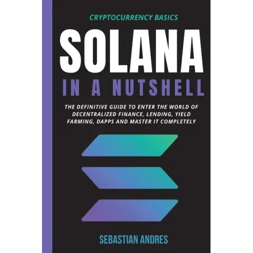 Solana in a Nutshell: The definitive guide to enter the world of decentralized finance, Lending, Yield Farming, Dapps and master it completely