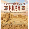 The Ancient Kingdom of Kush Nubia Civilization Grade 5 Children's Ancient History