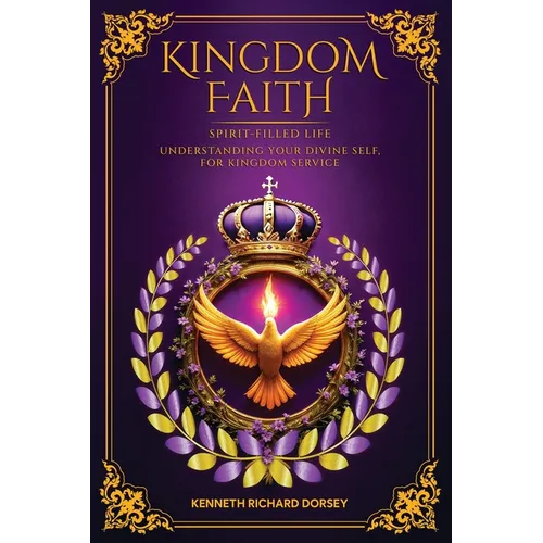 Kingdom Faith Spirit-Filled Life Understanding Your Divine Self, for Kingdom Service