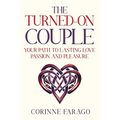 The Turned-On Couple: Your Path to Lasting Love Passion and Pleasure