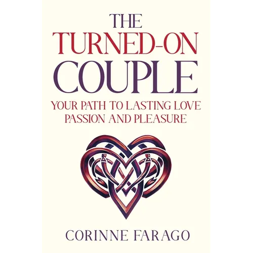 The Turned-On Couple: Your Path to Lasting Love Passion and Pleasure