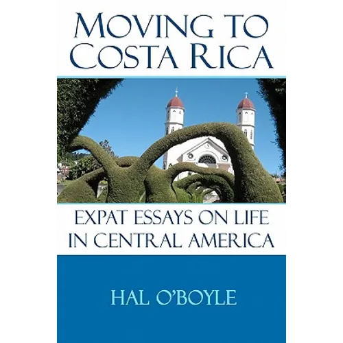 Moving to Costa Rica: Expat Essays on Life in Central America