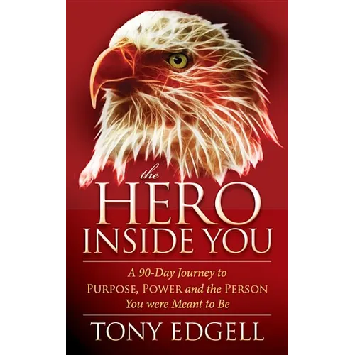 The Hero Inside You: A 90 Day Journey to Purpose, Power, and the Person You Were Meant to Be