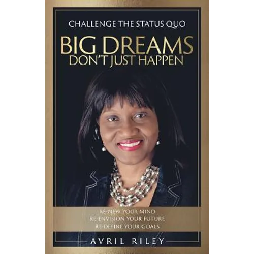 Big Dreams Don't Just Happen: Challenge the Status Quo. Re-new Your Mind. Re-envision Your Future. Re-define Your Goals.