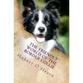 The Friendly World of the Border Collie: Inside the Minds of the Smartest Dogs in the World