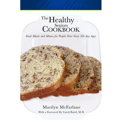 The Healthy Seniors Cookbook: Ideal Meals and Menus for People Over Sixty (or Any Age)