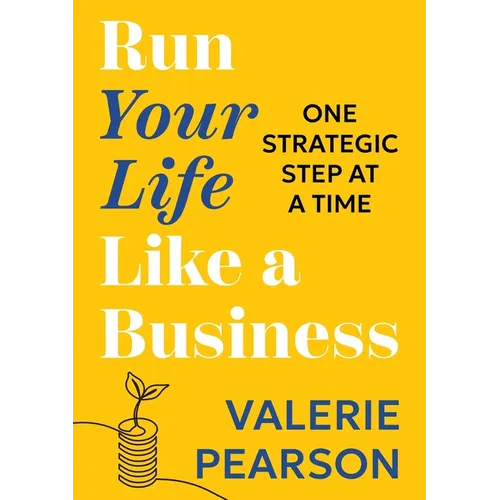 Run Your Like Life a Business: One Strategic Step at a Time