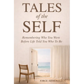 TALES of the SELF: Remembering Who You Were Before Life Told You Who to Be