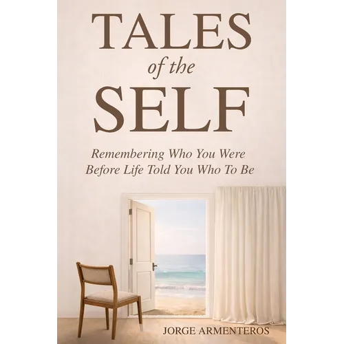 TALES of the SELF: Remembering Who You Were Before Life Told You Who to Be