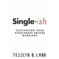 Single-ish: Cultivating Your Singleness Before Marriage