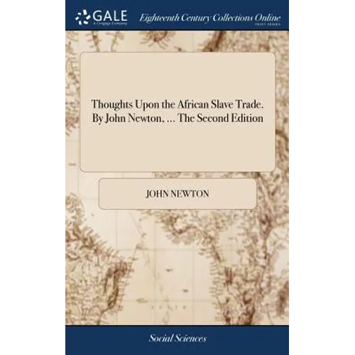 Thoughts Upon the African Slave Trade. By John Newton, ... The Second Edition