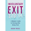 Involuntary Exit: A Woman's Guide to Thriving After Being Fired