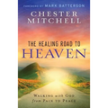 The Healing Road To Heaven: Walking with God from Pain to Peace