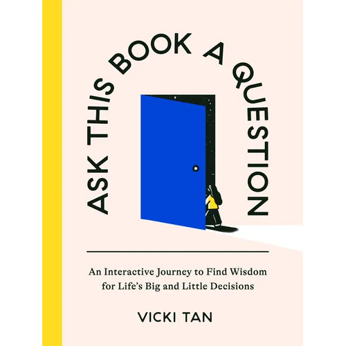 Ask This Book a Question: An Interactive Journey to Find Wisdom for Life's Big and Little Decisions