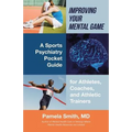 Improving Your Mental Game: A Sports Psychiatry Pocket Guide for Athletes, Coaches, and Athletic Trainers