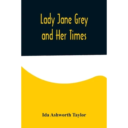 Lady Jane Grey and Her Times