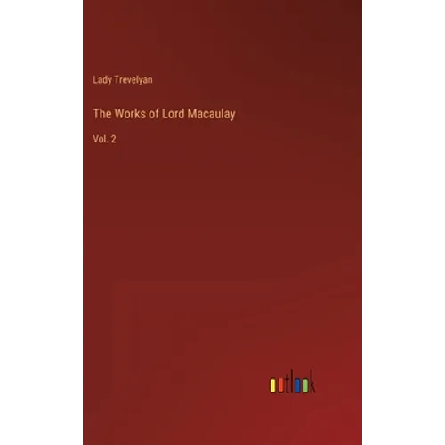 The Works of Lord Macaulay: Vol. 2