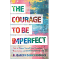 Courage to Be Imperfect: How to Release Yourself from Unrealistic Expectations and Start Enjoying Life